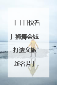 「甘快看」狮舞金城 打造文旅新名片