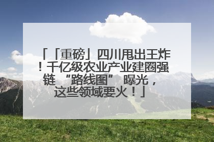 「重磅」四川甩出王炸！千亿级农业产业建圈强链 “路线图” 曝光，这些领域要火！