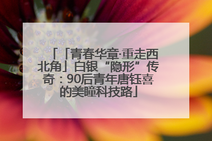「青春华章·重走西北角」白银“隐形”传奇：90后青年唐钰喜的美瞳科技路