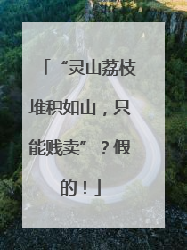 “灵山荔枝堆积如山，只能贱卖”？假的！