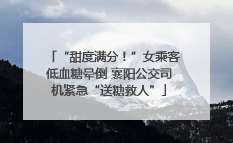“甜度满分！”女乘客低血糖晕倒 襄阳公交司机紧急“送糖救人”