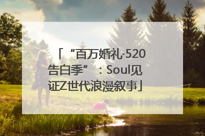 “百万婚礼·520告白季”：Soul见证Z世代浪漫叙事