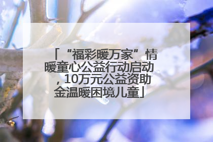 “福彩暖万家”情暖童心公益行动启动，10万元公益资助金温暖困境儿童