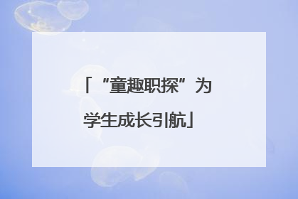 “童趣职探”为学生成长引航