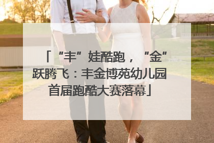 “丰”娃酷跑，“金”跃腾飞：丰金博苑幼儿园首届跑酷大赛落幕