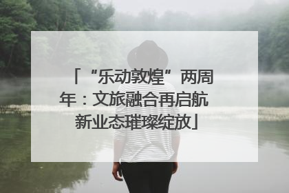 “乐动敦煌”两周年：文旅融合再启航 新业态璀璨绽放