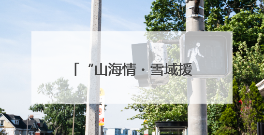 “山海情・雪域援梦”⑦：青岛援藏75天冲刺，24亿度绿电点亮高原