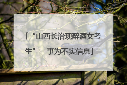 “山西长治现醉酒女考生”一事为不实信息