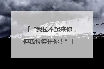 “我拉不起来你，但我拉得住你！”