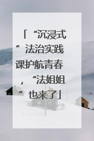 “沉浸式”法治实践课护航青春，“法姐姐”也来了