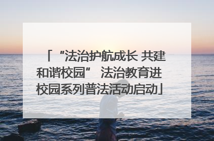 “法治护航成长 共建和谐校园” 法治教育进校园系列普法活动启动