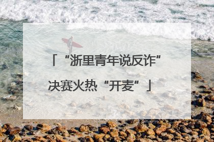 “浙里青年说反诈”决赛火热“开麦”