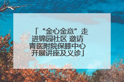 “金心金意”走进锦园社区 邀请青医附院保膝中心开展讲座及义诊