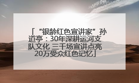 “银龄红色宣讲家”孙道亭：30年深耕运河支队文化 三千场宣讲点亮20万受众红色记忆