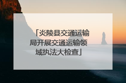 炎陵县交通运输局开展交通运输领域执法大检查