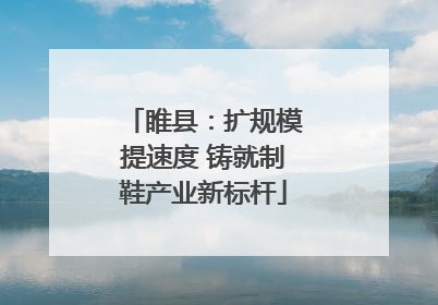 睢县：扩规模提速度 铸就制鞋产业新标杆