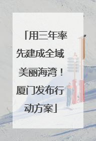 用三年率先建成全域美丽海湾！厦门发布行动方案