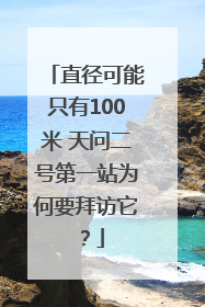 直径可能只有100米 天问二号第一站为何要拜访它？