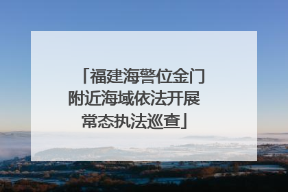 福建海警位金门附近海域依法开展常态执法巡查