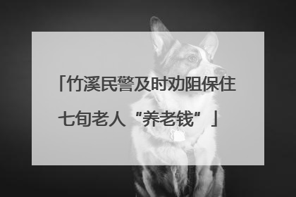 竹溪民警及时劝阻保住七旬老人“养老钱”