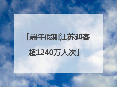 端午假期江苏迎客超1240万人次