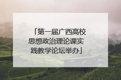 第一届广西高校思想政治理论课实践教学论坛举办