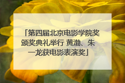 第四届北京电影学院奖颁奖典礼举行 黄渤、朱一龙获电影表演奖