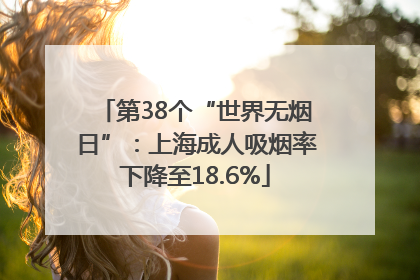 第38个“世界无烟日”：上海成人吸烟率下降至18.6%
