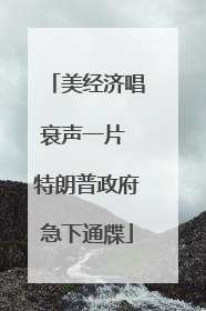 美经济唱衰声一片 特朗普政府急下通牒