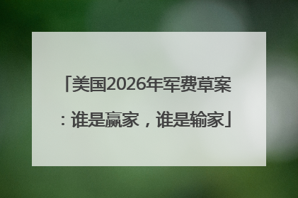 美国2026年军费草案：谁是赢家，谁是输家