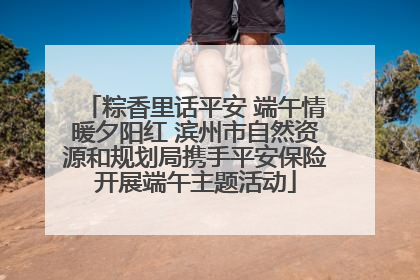 粽香里话平安 端午情暖夕阳红 滨州市自然资源和规划局携手平安保险开展端午主题活动
