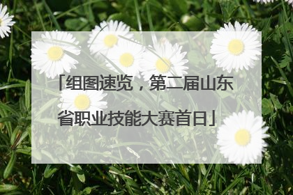组图速览，第二届山东省职业技能大赛首日