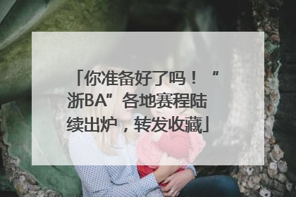 你准备好了吗！“浙BA”各地赛程陆续出炉，转发收藏