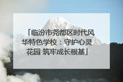 临汾市尧都区时代风华特色学校：守护心灵花园 筑牢成长根基