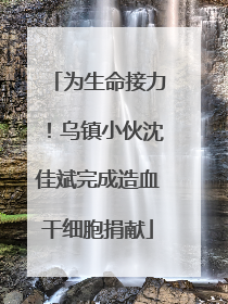 为生命接力！乌镇小伙沈佳斌完成造血干细胞捐献