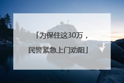为保住这30万，民警紧急上门劝阻