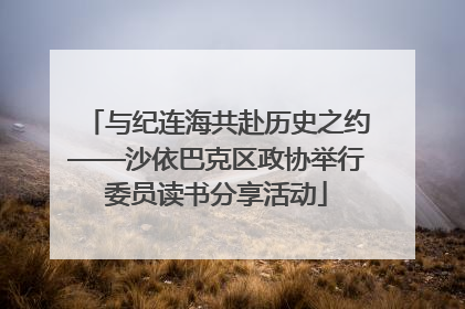 与纪连海共赴历史之约——沙依巴克区政协举行委员读书分享活动