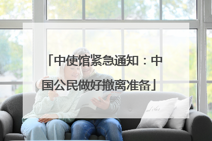 中使馆紧急通知：中国公民做好撤离准备