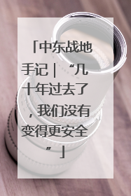 中东战地手记｜“几十年过去了，我们没有变得更安全”