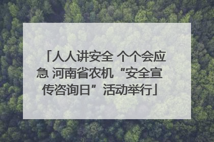 人人讲安全 个个会应急 河南省农机“安全宣传咨询日”活动举行