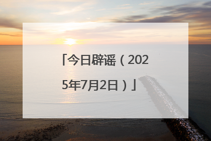 今日辟谣（2025年7月2日）