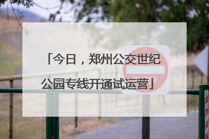 今日，郑州公交世纪公园专线开通试运营