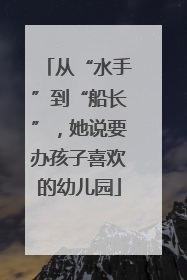 从“水手”到“船长”，她说要办孩子喜欢的幼儿园
