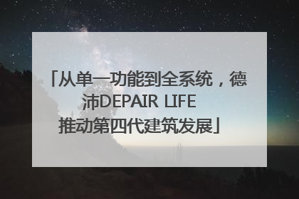 从单一功能到全系统，德沛DEPAIR LIFE推动第四代建筑发展