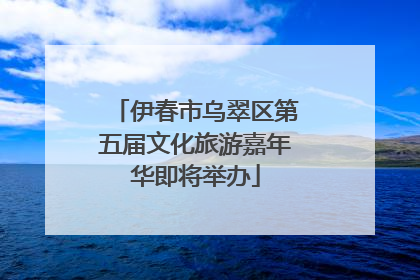 伊春市乌翠区第五届文化旅游嘉年华即将举办