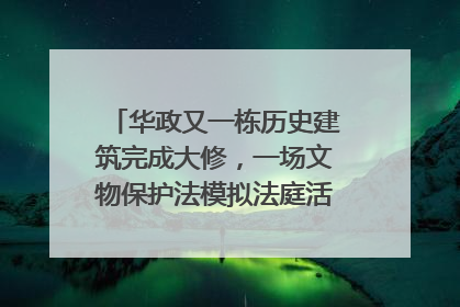华政又一栋历史建筑完成大修，一场文物保护法模拟法庭活动在此举行
