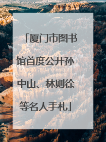 厦门市图书馆首度公开孙中山、林则徐等名人手札