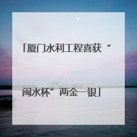 厦门水利工程喜获“闽水杯”两金一银