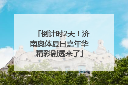 倒计时2天！济南奥体夏日嘉年华精彩剧透来了