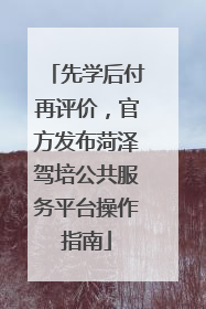 先学后付再评价，官方发布菏泽驾培公共服务平台操作指南